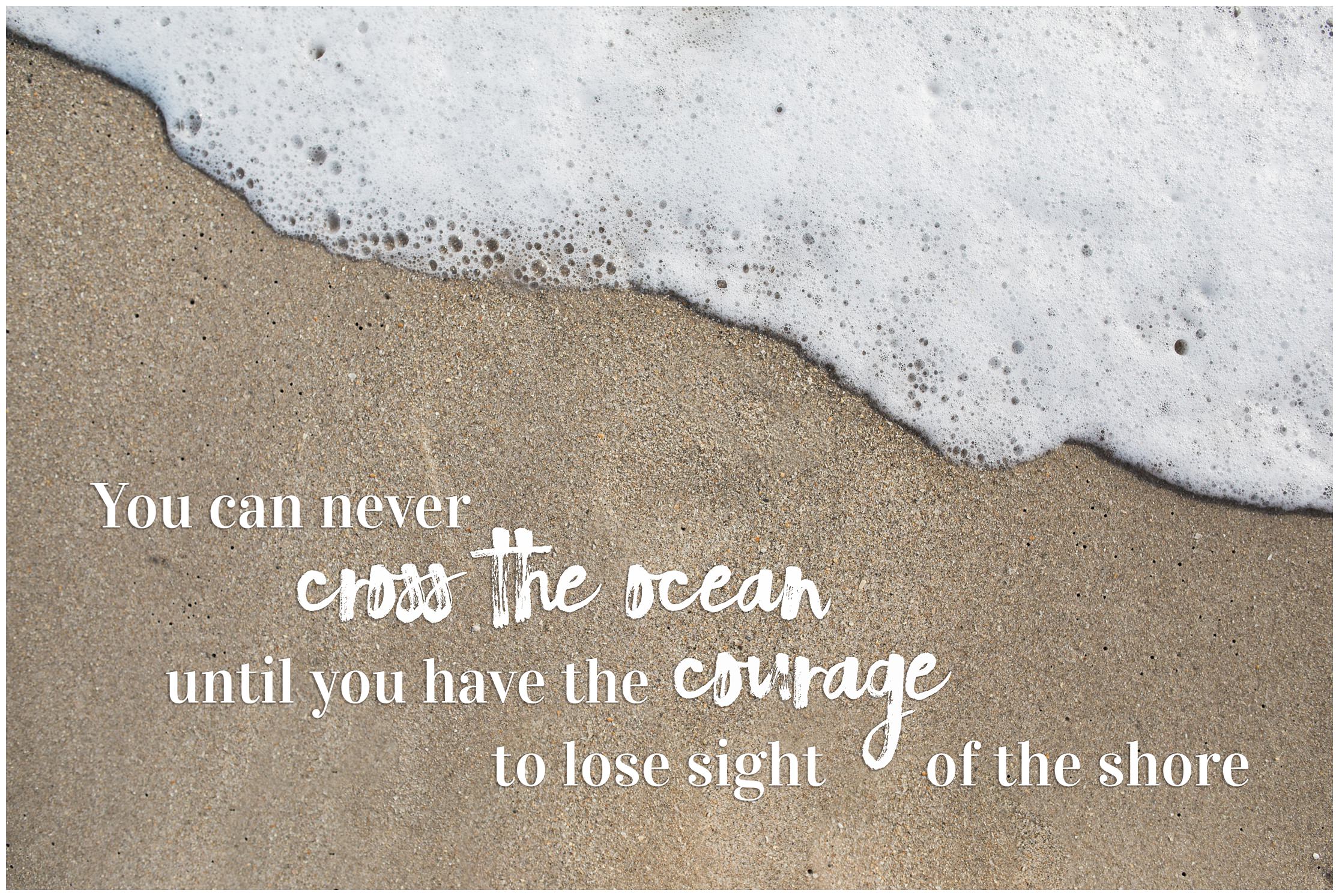 beach, ocean, sea, water, sand, quote, motivational quote, cross the ocean, have the courage, lose sight of the shore, florida beach, florida photographer, florida photography, treasure coast, follow your dreams